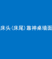 安顺阴阳风水化煞一百三十八——床头(床尾)靠神桌墙面